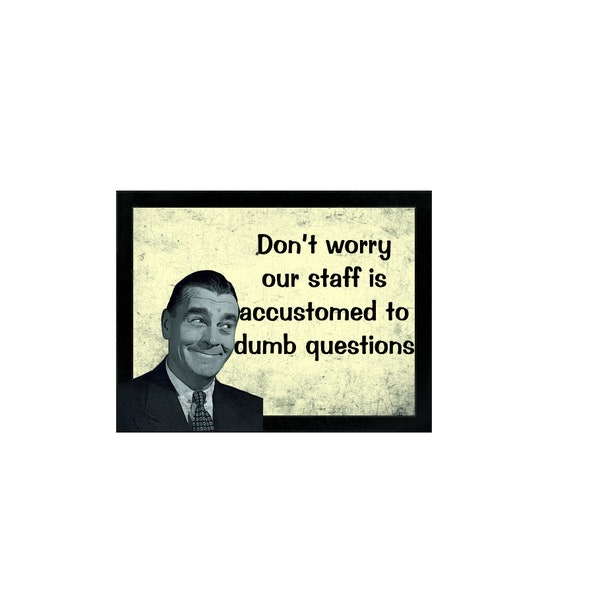 Don't worry our staff is accustomed to dumb questions metal advertising wall plaque sign or framed picture frame