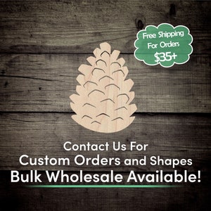May include: A wooden cutout of a pine cone on a woodgrain background. The text "Free Shipping For Orders $35+" is in a speech bubble above the pine cone. The text "Contact Us For Custom Orders and Shapes Bulk Wholesale Available!" is below the pine cone.