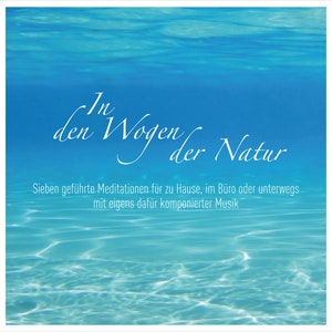 May include: A blue and white image with the text "In den Wogen der Natur" and the text "Sieben geführte Meditationen für zu Hause, im Büro oder unterwegs mit eigens dafür komponierter Musik".