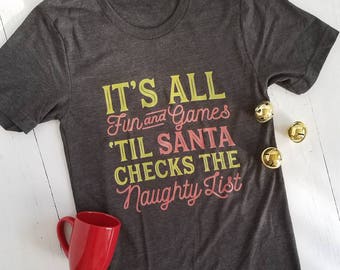 It's All Fun & Games Til Santa Checks the Naughty List - Christmas Shirt - Winter Shirt - Women's Christmas - Merry Christmas