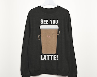 See You Latte Women's Slogan Sweatshirt