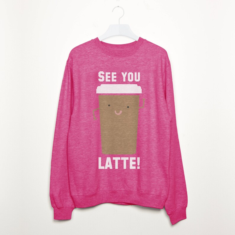 See You Latte Women/'s Slogan Sweatshirt