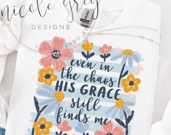 Even In The Chaos His Grace Finds Me PNG, Christian Shirt Design, Religious Sublimation Design Digital Download
