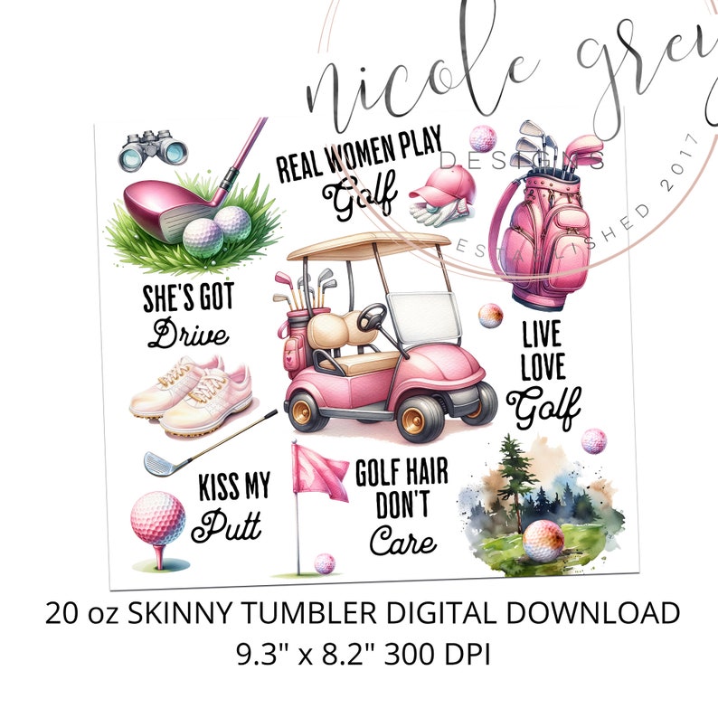 May include: A digital download for a 20 ounce skinny tumbler featuring a pink golf cart, golf clubs, golf balls, and various golf-themed phrases. The phrases include "Real Women Play Golf", "She's Got Drive", "Kiss My Putt", "Golf Hair Don't Care", and "Live Love Golf".