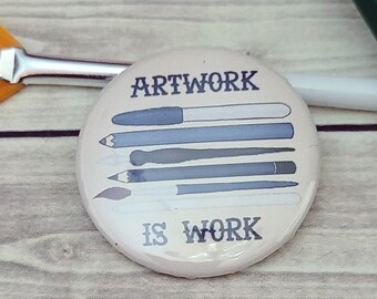 Artwork is Work Pinback Button Gift for Artist, Button Badge Art Teacher Gift, Novelty Button for Professional Artist, 37mm Round Button