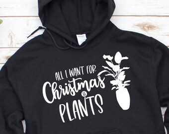 All I Want For Christmas is Plants Hoodie, Pullover Hoodie for Plant Lover, Plant Mom Sweatshirt, Crazy Plant Lady, Gardening Gift