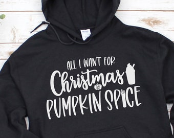 All I Want for Christmas is Pumpkin Spice Hoodie for Women, Pumpkin Spice Latte Hooded Sweatshirt, Pullover Hoodie for Coffee Lovers, Funny