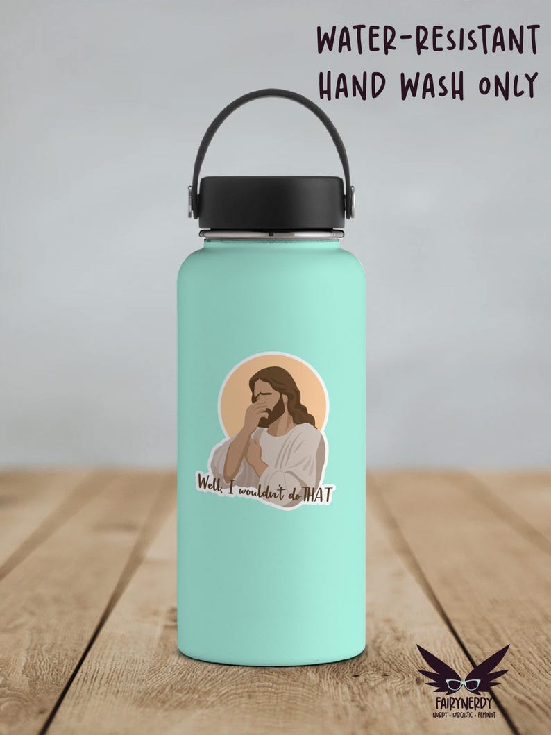 A vinyl sticker with an illustration of Jesus with his hand on his face with the words, Well, I wouldn't do that. Shown on a teal water bottle.