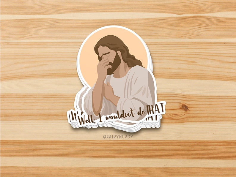 A stack of vinyl stickers with an illustration of Jesus with his hand on his face with the words, Well, I wouldn't do that.