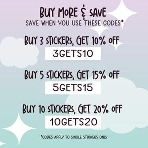 May include: A graphic with a pastel blue and purple background featuring a cloud design. The text reads "BUY MORE & SAVE SAVE WHEN YOU USE THESE CODES* BUY 3 STICKERS, GET 10% OFF 3GETS10 BUY 5 STICKERS, GET 15% OFF 5GETS15 BUY 10 STICKERS, GET 20% OFF 10GETS20 *CODES APPLY TO SINGLE STICKERS ONLY"
