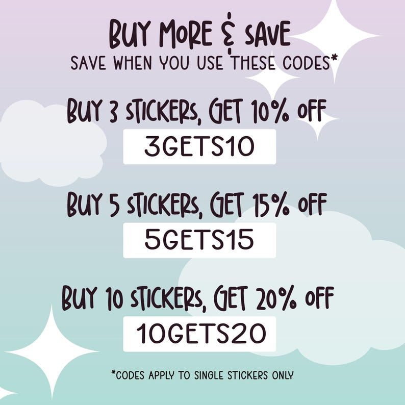 May include: A graphic with a pastel blue and purple background featuring a cloud design. The text reads "BUY MORE & SAVE SAVE WHEN YOU USE THESE CODES* BUY 3 STICKERS, GET 10% OFF 3GETS10 BUY 5 STICKERS, GET 15% OFF 5GETS15 BUY 10 STICKERS, GET 20% OFF 10GETS20 *CODES APPLY TO SINGLE STICKERS ONLY"
