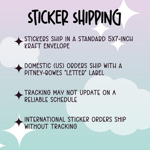 May include: A graphic with information about sticker shipping. Stickers ship in a standard 5x7-inch kraft envelope. Domestic (US) orders ship with a Pitney-Bowes "Letter" label. Tracking may not update on a reliable schedule. International sticker orders ship without tracking.