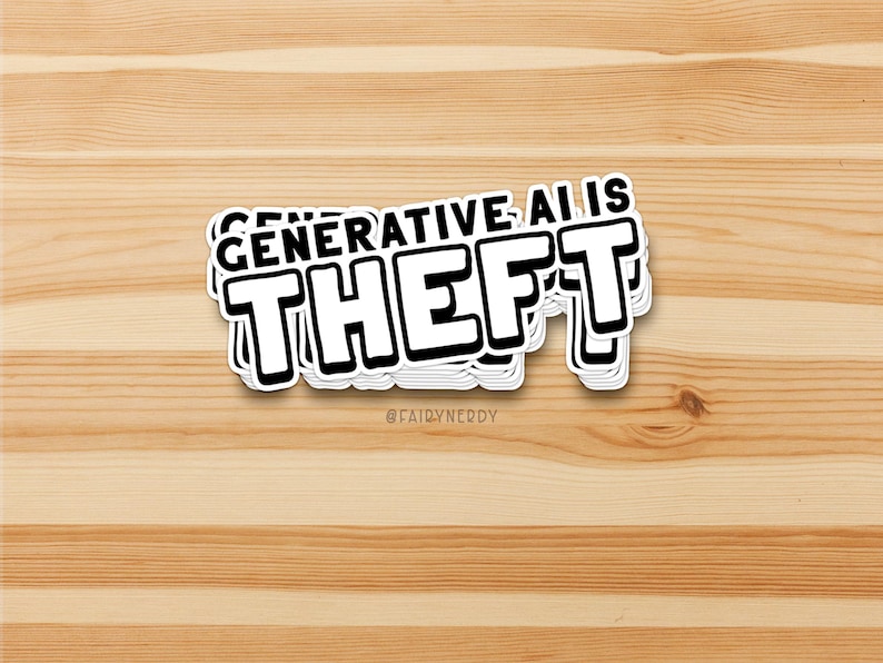 A black and white sticker with blocky text that reads, "Generative AI is theft."