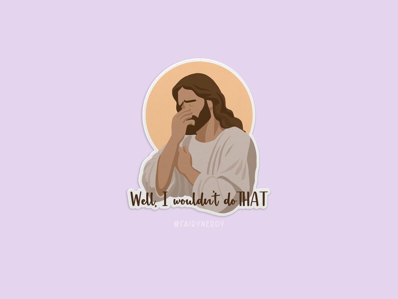 May include: A sticker featuring a cartoon illustration of Jesus with his hand over his face, as if he is saying "no". The text "Well, I wouldn't do THAT" is below the image. The text "#FAIJOYNEROY" is below the text.