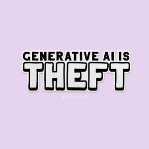 A black and white sticker with blocky text that reads, "Generative AI is theft."