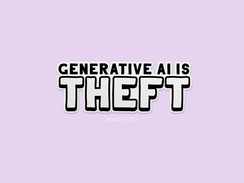 A black and white sticker with blocky text that reads, "Generative AI is theft."