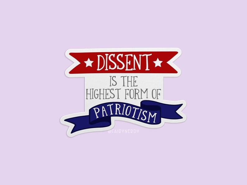 A vinyl sticker with a patriotic design. A red banner at the top reads "Dissent" between two stars; gray text in the middle reads "is the highest form of;" and a blue banner at the bottom reads, "Patriotism."