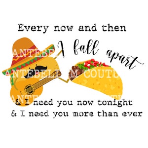 Every now and then I fall apart, tacos, taco mania, bright eyes, funny sayings, png file, instant download, sublimation tshirts
