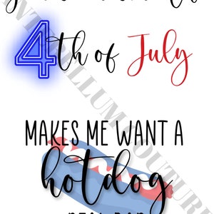 You look like the 4th of July, makes me want a hotdog real bad, png download sublimation, independence day