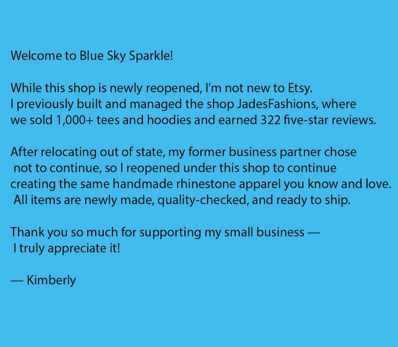 May include: A light blue background with white text. The text welcomes customers to Blue Sky Sparkle, detailing the shop's history and handmade rhinestone apparel. It also expresses gratitude for support.
