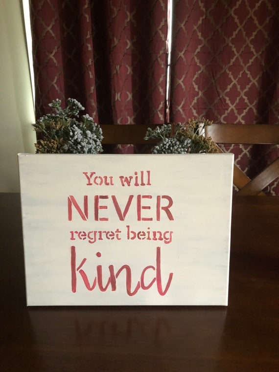 You will never regret being kind