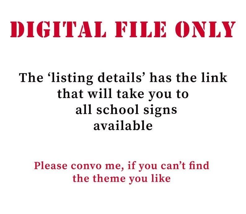 May include: Text overlay on a white background that reads "DIGITAL FILE ONLY". The text below reads "The 'listing details' has the link that will take you to all school signs available. Please convo me, if you can't find the theme you like."