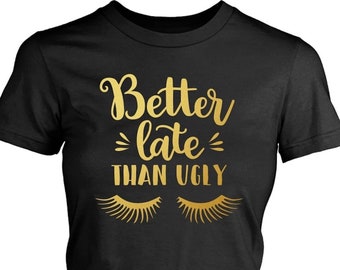 Better Late Than Ugly Funny Gold  Vinyl Print T-Shirt Make A Great Bachelorette Gift