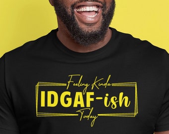 IDGAF-ish Today Funny T-shirt Sassy Funny Quote Sarcasm Vinyl Printed 100% Cotton Tee Make A Great Gift For That Sassy Friend Also In Hoodie