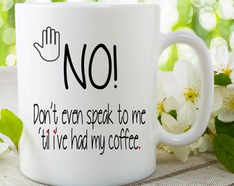 FUNNY COFFEE MUG, Coffee Lover Mug, Don't Even Speak To Me Until I've Had My Coffee, Coffee Lover Gift,Printed Coffee Mug