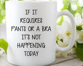 Funny Sarcastic Coffee Mug: "If It Requires Pants" Ceramic Cup