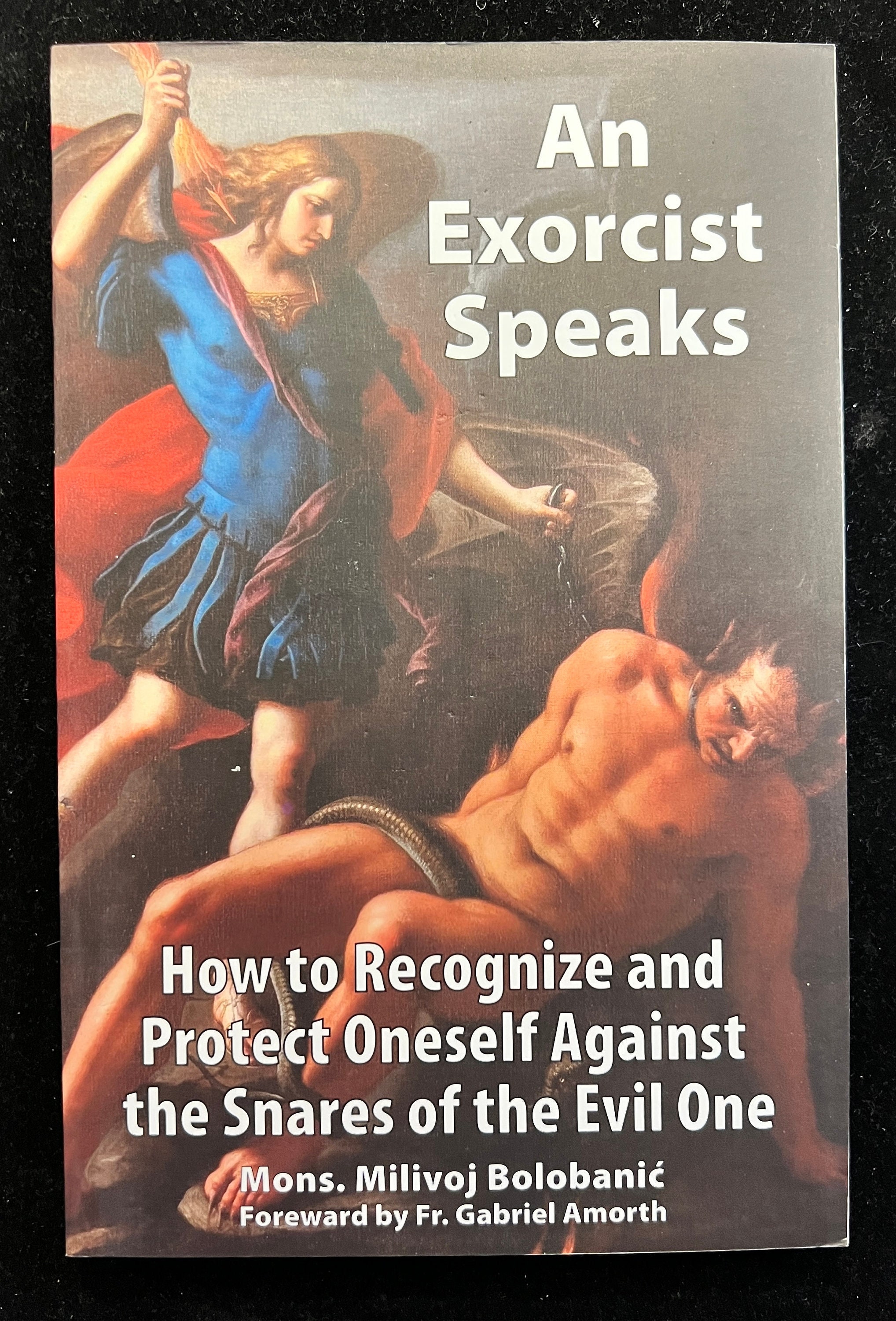 An Exorcist Speaks ~ How to Recognize and Protect Oneself Against the Snares of the Evil One