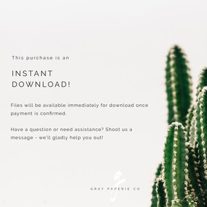 Op de afbeelding: Tekst overlay op een witte achtergrond met een cactusplant op de achtergrond. De tekst luidt "This purchase is an INSTANT DOWNLOAD! Files will be available immediately for download once payment is confirmed. Have a question or need assistance? Shoot us a message - we'll gladly help you out! GRAY PAPERIE CO"