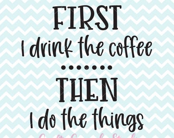 First I Drink The Coffee Then I Do The Things SVG, Coffee Quote SVG, Coffee Quote PNG, htv Designs, svg Files, Cricut svg, Silhouette svg