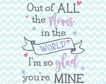 Out Of All The Moms In The World I'm So Glad You're Mine SVG and PNG, Mom Quote, Mothers' Day, SVG Quote, Cricut svg, Printable Quote