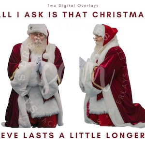 May include: Two digital overlays featuring Santa Claus in a red velvet suit with white fur trim, kneeling in prayer. The image includes the text "ALL I ASK IS THAT CHRISTMAS EVE LASTS A LITTLE LONGER."