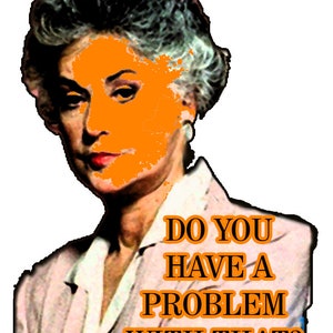 The Golden Girls Blanche You Have a Problem with That? T-shirt