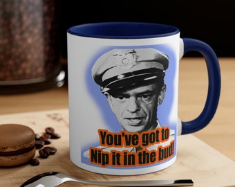 Barney Fife Andy Griffith Show You got to nip it in the Bud Accent Coffee Mug, 11oz