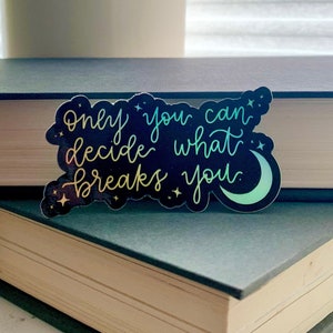 Only You Can Decide What Breaks You || ACOTAR Sticker, Bookish Gift, Night Court