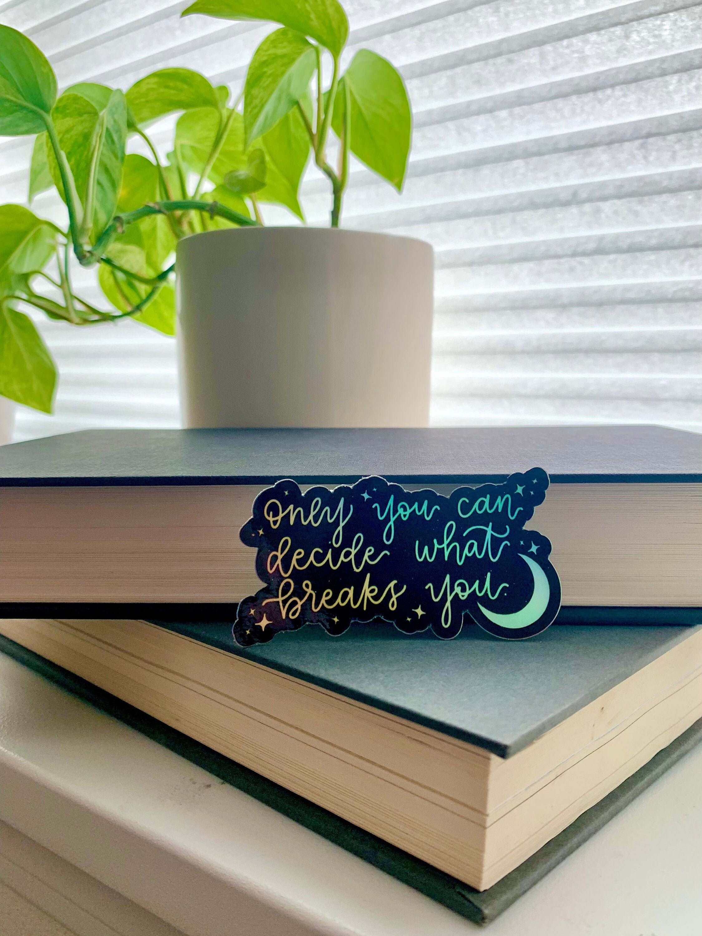 Only You Can Decide What Breaks You || ACOTAR Sticker, Bookish Gift, …