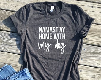 namastay home with my dog, dark grey unisex tee, dog mom, dog mom shirt, dog lover gift, mom life, namaste home with my dog, dog mom af