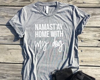 namastay home with my dog, light grey unisex tee, dog mom, dog mom shirt, dog lover gift, mom life, namaste home with my dog, dog gifts
