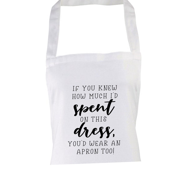Wedding apron - if you knew how much I'd spent on this dress, you'd wear an apron too! funny joke bride meal coverup dress protector