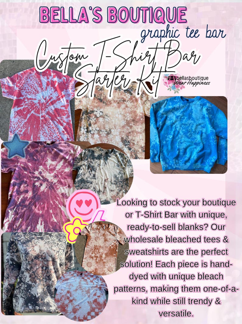 May include: A promotional image for Bella's Boutique featuring a 'Custom T-Shirt Bar Starter Kit.' The image showcases various bleached tees and sweatshirts with unique patterns. Text includes 'Bella's Boutique' and information about wholesale blanks.