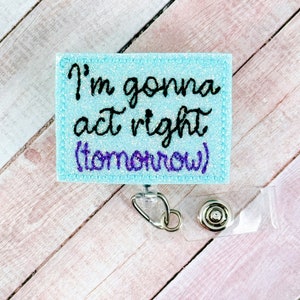 I&#39;m Gonna Act Right Tomorrow Badge Reel, Funny Badge Reel, Nurse Badge Holder, Coworker Gift, Medical ID Holder, Badge Clip, Teacher Lanyard