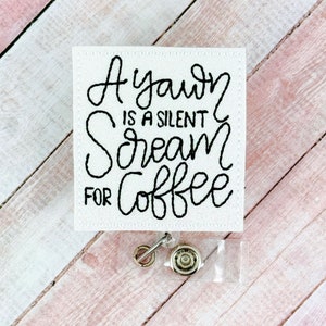 A Yawn is a silent scream for Coffee Badge Reel, Funny Coffee Badge Holder, Nurse ID Badge Clip, Retractable ID Badge Holder, Medical Badge