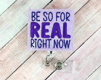 Be So For Real Right Now Badge Reel, Funny Badge Holder, Nurse ID Badge, Teacher Lanyard, Retractable Clip, Badge Topper, Coworker Gift