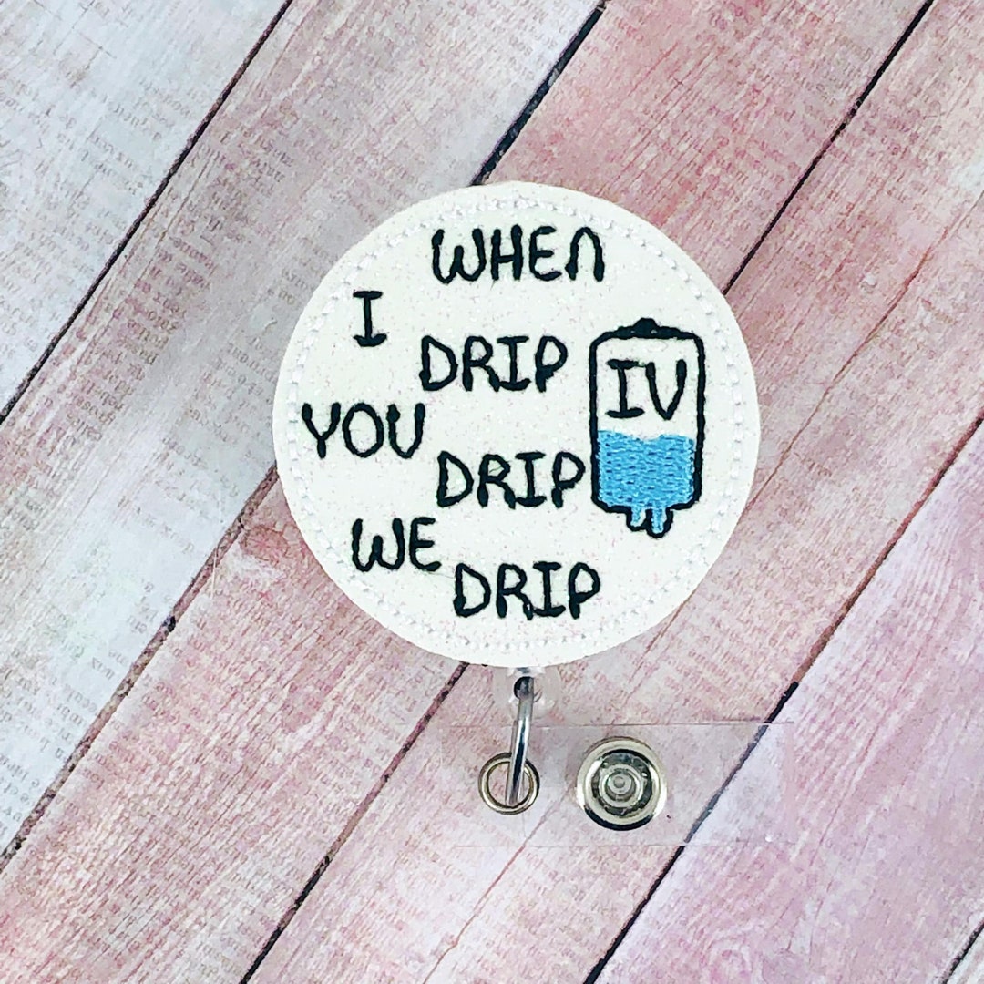 When I Drip Badge Reel, Nursing Badge Reel, IV Badge Holder, Funny