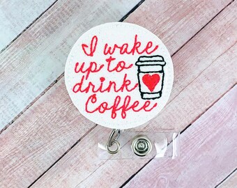 I Wake Up To Drink Coffee Badge Reel,  Badge Holder, Nurse Badge, ID Badge, Nurse Gift, Badge Holder Leather, Retractable Badge