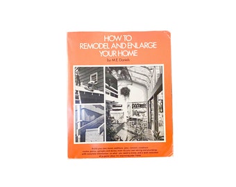 How To Remodel And Enlarge Your Home by M. E. Daniels, 1978