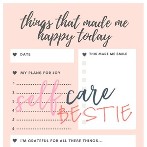 May include: A pink and white self-care journal page with the text "things that made me happy today." Includes sections for date, plans for joy, things that made me smile, and gratitude. The words "self care bestie" are written in cursive.